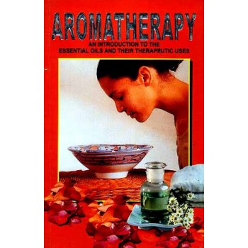 AROMATHERAPY: An Introduction to the Essential Oils and their Therapeutic Uses