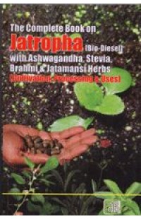 The Complete Book on Jatropha (Bio-Diesel) with Ashwagandha, Stevia, Brahmi & Jatamansi Herbs (Cultivation, Processing & Uses)