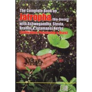 The Complete Book on Jatropha (Bio-Diesel) with Ashwagandha, Stevia, Brahmi & Jatamansi Herbs (Cultivation, Processing & Uses)