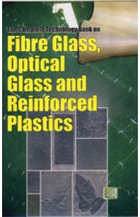 The Complete Technology Book on Fibre Glass, Optical Glass and Reinforced Plastics