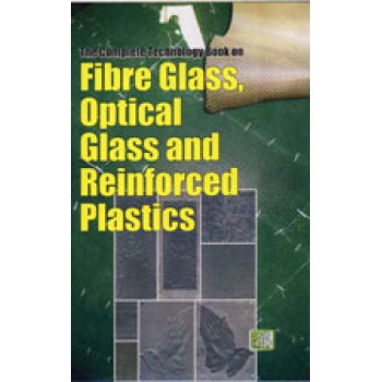 The Complete Technology Book on Fibre Glass, Optical Glass and Reinforced Plastics