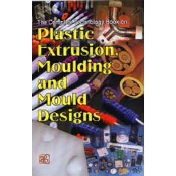 The Complete Technology Book on Plastic Extrusion, Moulding and Mould Designs