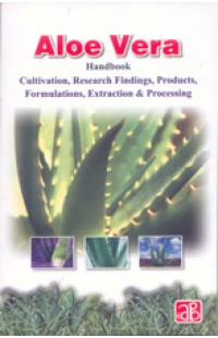 Aloe Vera Handbook Cultivation, Research Finding, Products, Formulations, Extraction & Processing