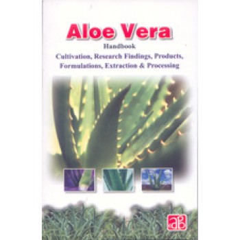 Aloe Vera Handbook Cultivation, Research Finding, Products, Formulations, Extraction & Processing
