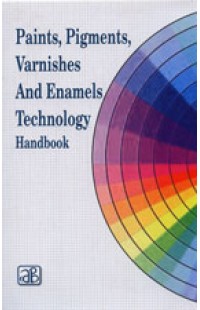 Paints, Pigments, Varnishes and Enamels Technology Handbook