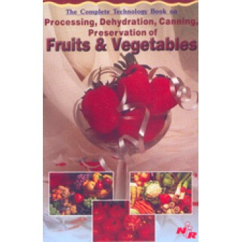 The Complete Technology Book on Processing, Dehydration, Canning, Preservation of Fruits & Vegetables