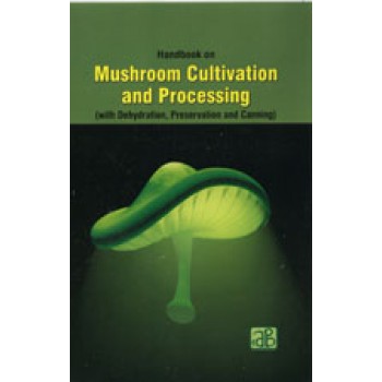 Handbook on Mushroom Cultivation and Processing (with Dehydration, Preservation and Canning)