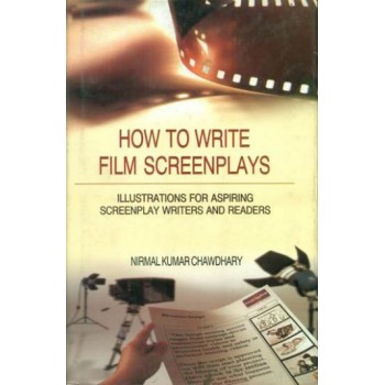 How to Write Film Screenplays (Illustrations for Aspiring Screenplay Writers and Readers)