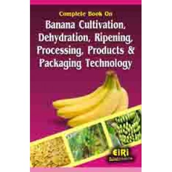 complete hand book on banana cultivation, dehydration, ripening, processing, products and packaging technology