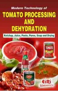 Modern Technology of Tomato Processing and Dehydration (Ketchup, Juice, Paste, Puree, Soup and Drying) 