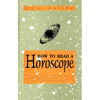How to Read A Horoscope (A Scientific Model of Prediction Based on Benefic and Malefic Analysis of Planets and Bhavas as Per Hindu Astrology)