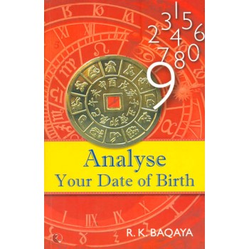 Analyse Your Date of Birth (A Book On Numerology, Western Astrology and Chinese Astrology)