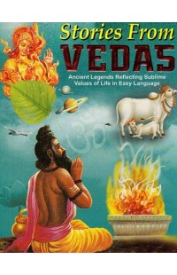 Stories From Vedas - Ancient Legends Reflecting Sublime Values of Life in Easy Language