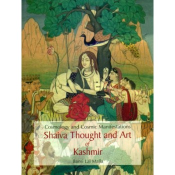 Cosmology and Cosmic Manifestations: Shaiva Thought and Art of Kashmir